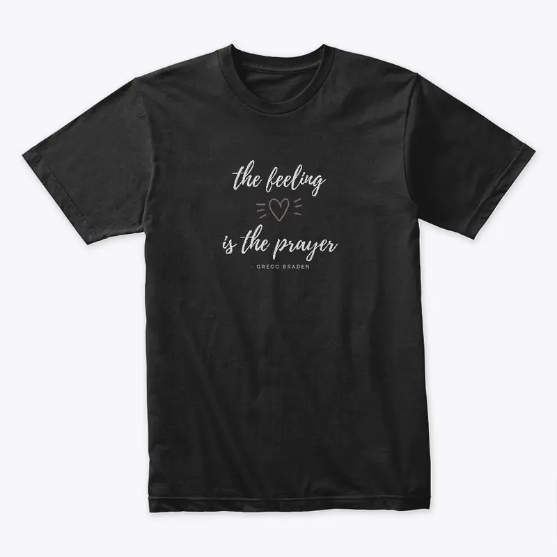 The feeling is the prayer T-Shirt